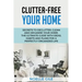 Clutter-Free Your Home: Secrets To Declutter, Clean And Organise Your Home. The Ultimate Guide With Ideas, Habits And Plans For A Perfectly Or