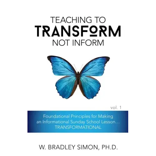 Teaching to Transform Not Inform 1: Foundational Principles for Making an Informational Sunday School Lesson...TRANSFORMATIONAL (Sunday School Teacher