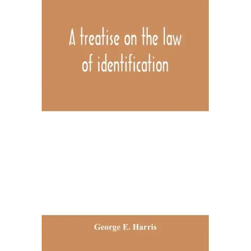 A treatise on the law of identification, a separate branch of the law of evidence; Identity of Persons and things-Animate and Inanimate-The living and