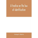 A treatise on the law of identification, a separate branch of the law of evidence; Identity of Persons and things-Animate and Inanimate-The living and