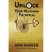 Unlock Your Maximum Potential: The Only Self-Help Guide You Will Ever Need to Attract Success, Abundance and Good Health Into Your Life