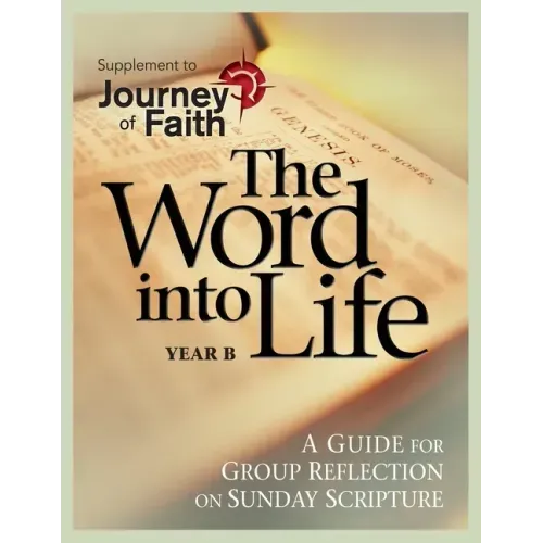 The Word Into Life, Year B: A Guide for Group Reflection on Sunday Scripture