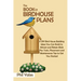 The Book of Birdhouse Plans: 11 DIY Bird House Building Ideas You Can Build to Attract and Retain Birds Plus Tools, Placement and Maintenance Tips