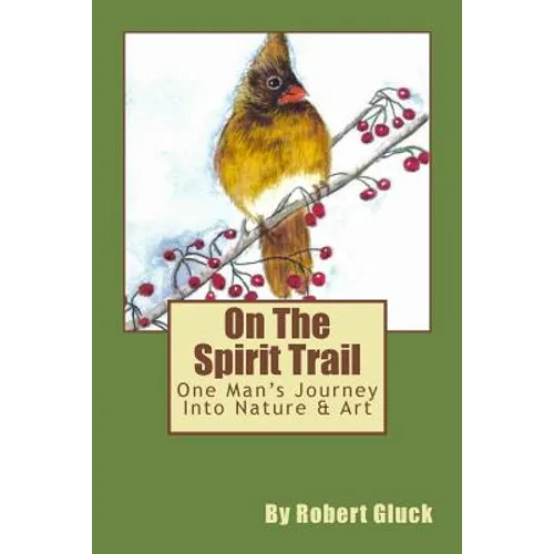 On The Spirit Trail: One Man's Journey Into Nature & Art
