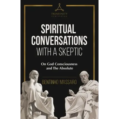 Spiritual Conversations with a Skeptic: On God Consciousness and The Absolute