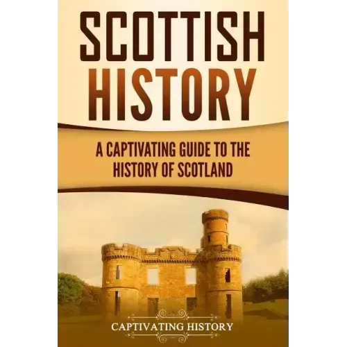 Scottish History: A Captivating Guide to the History of Scotland
