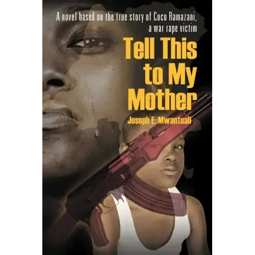 Tell This to My Mother: A Novel Based on the True Story of Coco Ramazani, a War Rape Victim