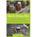 Skip the Grocery Store!: The Ultimate Pantry and Emergency Preparation Cookbook