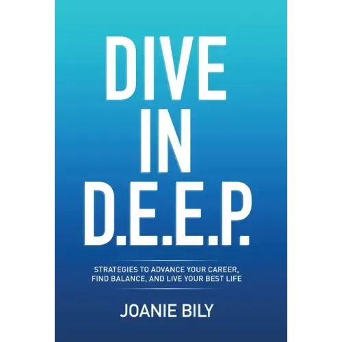 Dive in D.E.E.P.: Strategies to Advance Your Career, Find Balance, and Live Your Best Life