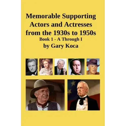 Memorable Supporting Actors and Actresses from the 1930s to 1950s: Book 1 - A Through I