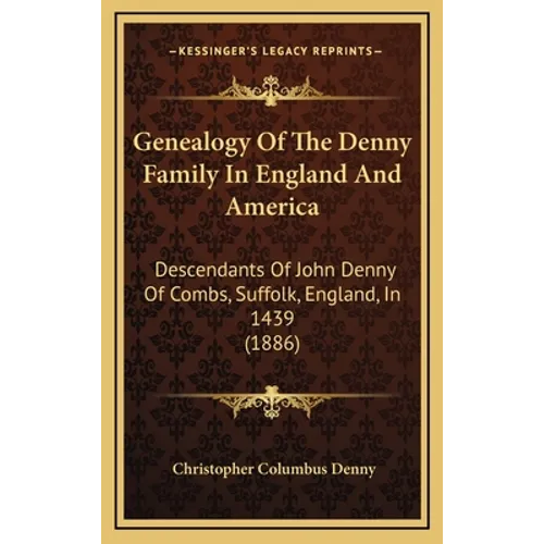 Genealogy Of The Denny Family In England And America: Descendants Of John Denny Of Combs, Suffolk, England, In 1439 (1886)