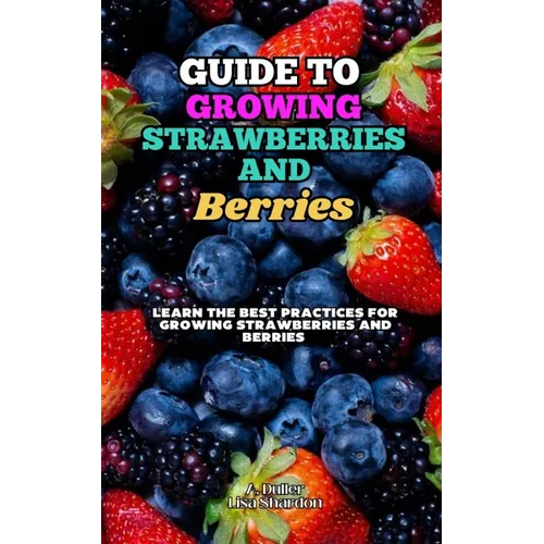 Guide to Growing Strawberries and Berries: Learn the Best Practices for Growing Strawberries and Berries