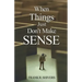 When Things Just Don't Make Sense: Navigating the unexplainables of life from the Christian Perspective