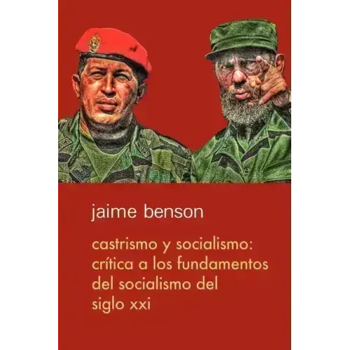 Castrismo y socialismo: Crítica a los fundamentos del socialismo del Siglo XXI