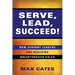 Serve, Lead, Succeed!: How Servant Leaders Are Reaching Breakthrough Sales