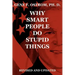 Why Smart People Do Stupid Things: Revised and Updated