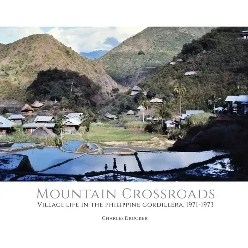 Mountain Crossroads: Village Life in the Philippine Cordillera, 1971-73