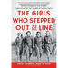 The Girls Who Stepped Out of Line: Untold Stories of the Women Who Changed the Course of World War II