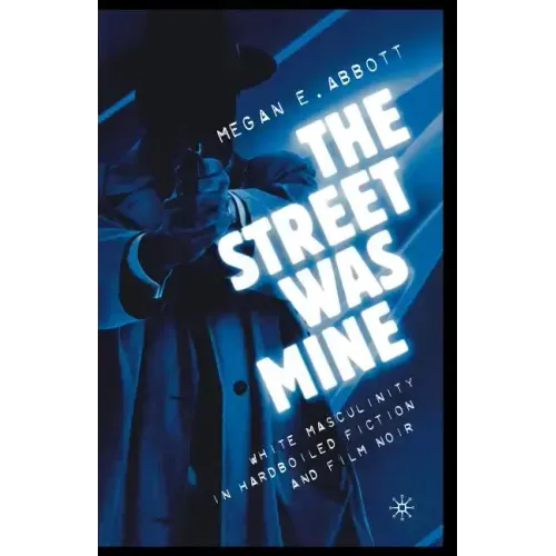 The Street Was Mine: White Masculinity in Hardboiled Fiction and Film Noir