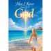 How I Know There Is a God: A Collection of Stories That Reveal the Presence of God
