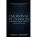 Emotional Persuasion: How To Persuade Anyone To Do Anything