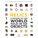 Relics: A History of the World Told in 133 Objects