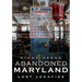 Abandoned Maryland-Lost Legacies