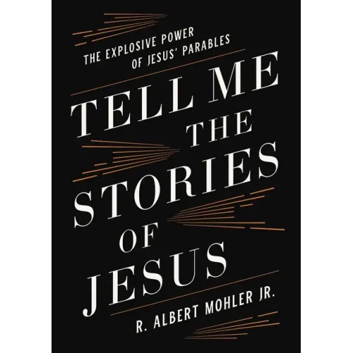 Tell Me the Stories of Jesus: The Explosive Power of Jesus' Parables
