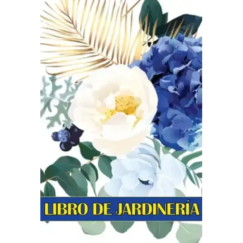Libro de jardinería: Libro diario de jardinería para amantes de la jardinería, Flores, Frutas, Hortalizas Instrucciones de plantación y cuidado