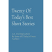 Twenty Of Today's Best Short Stories: AN ANTHOLOGY By Some Of Today's Finest Authors