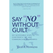 Say "No" Without Guilt: Six Achievable Steps to Confidently Set and Communicate Boundaries