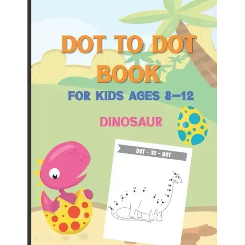 Dot To Dot Book For Kids Ages 8-12 Dinosaur: A Fun Educational Puzzle Activity Book for Toddlers, Preschoolers, Children With Bonus Coloring Pages: Ea
