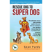 Rescue Dog To Super Dog: The ultimate rescue dog training guide: discover how to transform your anxious rescue dog into a problem free, obedient to-be