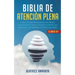 Biblia En Atencion Plena: 4 Libros En 1: Coleccion Para Principiantes Para Aliviar La Ansiedad, El Estres Y Despejar La Mente Con Meditacion, Mi