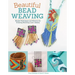 Beautiful Bead Weaving: Simple Techniques and Patterns for Creating Stunning Loom Jewelry