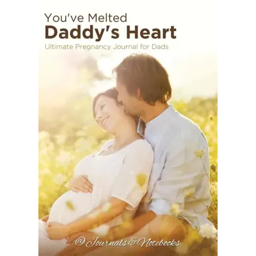 You've Melted Daddy's Heart: Ultimate Pregnancy Journal for Dads