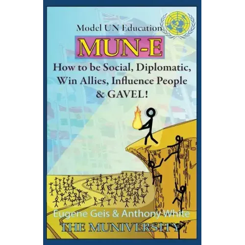 Mun-E: How to be social, diplomatic, win allies, influence people, and GAVEL!: Model UN Education