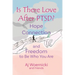 Is There Love After PTSD?: Hope Connection and Freedom to Be Who You Are