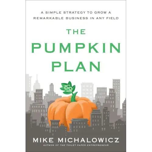 The Pumpkin Plan: A Simple Strategy to Grow a Remarkable Business in Any Field