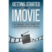 Getting Started with iMovie: An Insanely Easy Guide to Movie Editing With iMovie