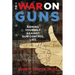 The War on Guns: Arming Yourself Against Gun Control Lies
