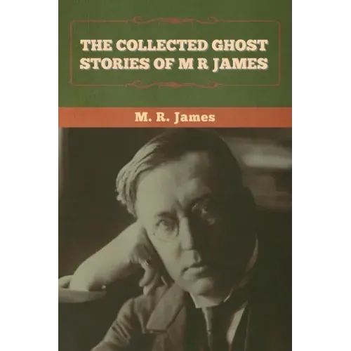 The Collected Ghost Stories of M. R. James
