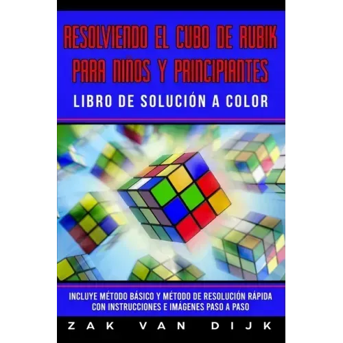 Resolviendo el Cubo de Rubik para Niños y Principiantes - Libro de Solución a Color: Incluye Método Básico y Método de Resolución Rápida con Instrucci