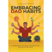 Embracing Dad Habits: A Handbook for Early Fatherhood & Soon-To-Be-Dads