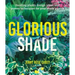 Glorious Shade: Dazzling Plants, Design Ideas, and Proven Techniques for Your Shady Garden