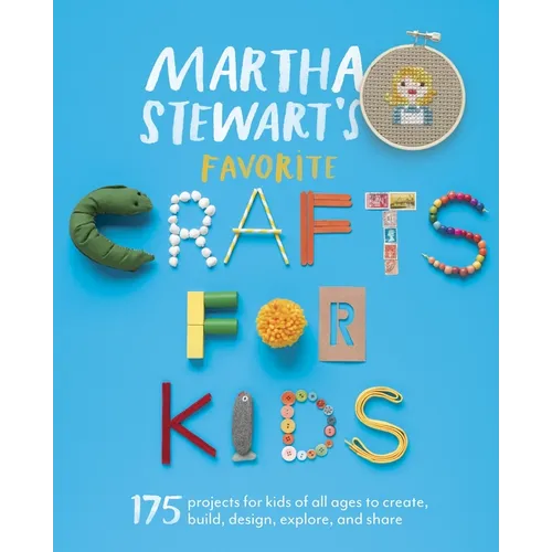 Martha Stewart's Favorite Crafts for Kids: 175 Projects for Kids of All Ages to Create, Build, Design, Explore, and Share