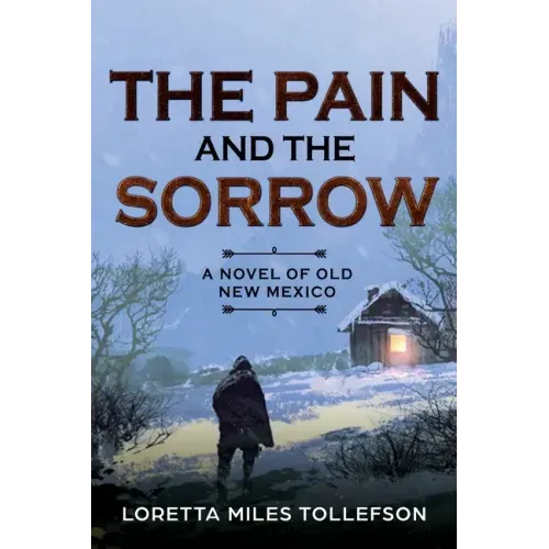 The Pain and The Sorrow: A Novel of Old New Mexico