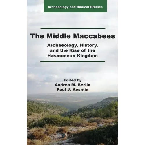 The Middle Maccabees: Archaeology, History, and the Rise of the Hasmonean Kingdom
