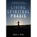 Living Spiritual Praxis: Foundations for Spiritual Formation Program Development