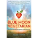 Blue Moon Vegetarian: Reflections, Recipes, and Advice